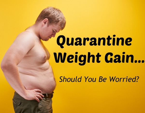 Quarantine Weight Gain - should you be worried?