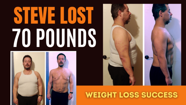 How Steve Lost 70 lbs. in 6 months!