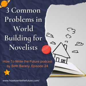 How To Write The Future with Beth Barany - Ep. 24: 3 Common Problems in World Building for Novelists