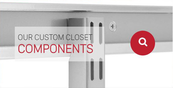 Select the custom closet components you need. All our products for you to view.