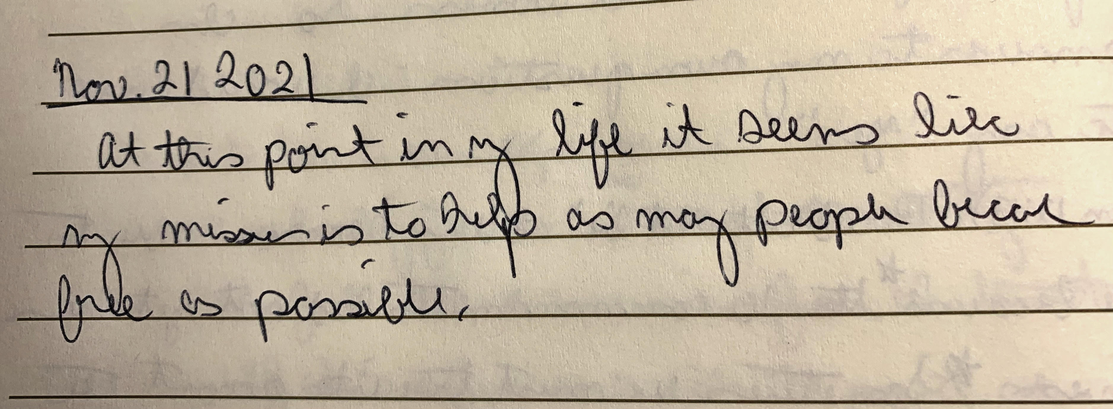 At this point in my life, it seems like my mission is to help as many people become free as possible.